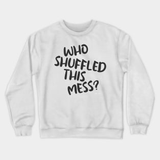 Who Shuffled This Mess Fun Gaming Slogan Crewneck Sweatshirt